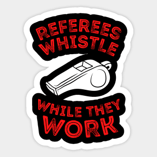 Referees Whistle While They Work Sticker